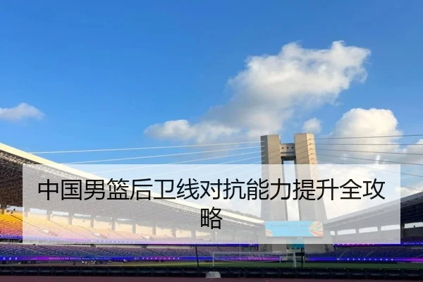 中国男篮后卫线对抗能力提升全攻略